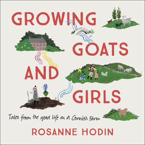 Book cover of Growing Goats and Girls: Living the Good Life on a Cornish Farm - ESCAPISM AT ITS LOVELIEST