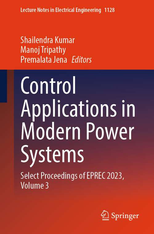 Book cover of Control Applications in Modern Power Systems: Select Proceedings of EPREC 2023, Volume 3 (2024) (Lecture Notes in Electrical Engineering #1128)