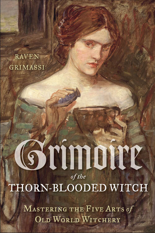 Book cover of Grimoire of the Thorn-Blooded Witch: Mastering the Five Arts of Old World Witchery
