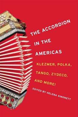 The Accordion in the Americas: Klezmer, Polka, Tango, Zydeco, and More! (Music in American Life)