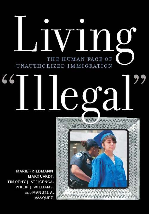 Living "Illegal": The Human Face of Unauthorized Immigration