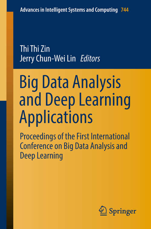 Big Data Analysis and Deep Learning Applications: Proceedings of the First International Conference on Big Data Analysis and Deep Learning (Advances in Intelligent Systems and Computing #744)