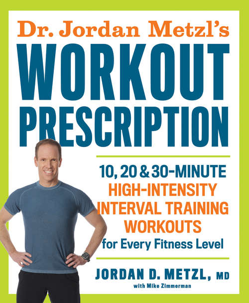 Book cover of Dr. Jordan Metzl's Workout Prescription: 10, 20 & 30-minute high-intensity interval training workouts for every fitness l evel