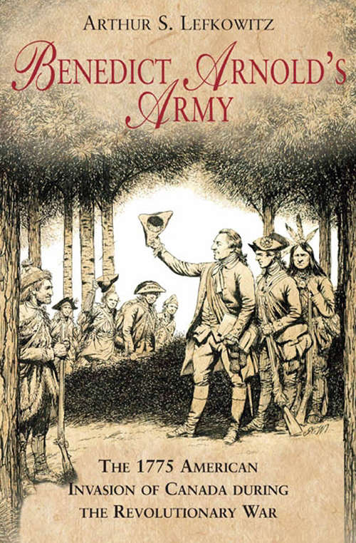 Book cover of Benedict Arnold's Army: The 1775 American Invasion of Canada During the Revolutionary War