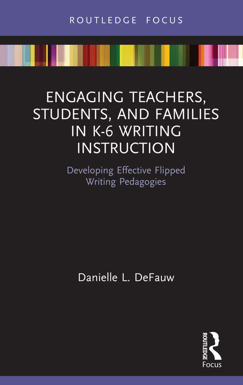 Book cover of Engaging Teachers, Students, and Families in K-6 Writing Instruction: Developing Effective Flipped Writing Pedagogies (Routledge Research in Literacy Education)