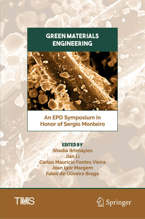 Green Materials Engineering: An Epd Symposium In Honor Of Sergio Monteiro (The Minerals, Metals & Materials Series)