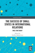 The Success of Small States in International Relations: Mice that Roar? (Small State Studies)