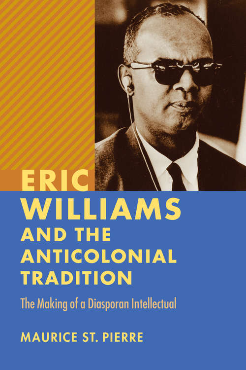 Book cover of Eric Williams and the Anticolonial Tradition: The Making of a Diasporan Intellectual (New World Studies)