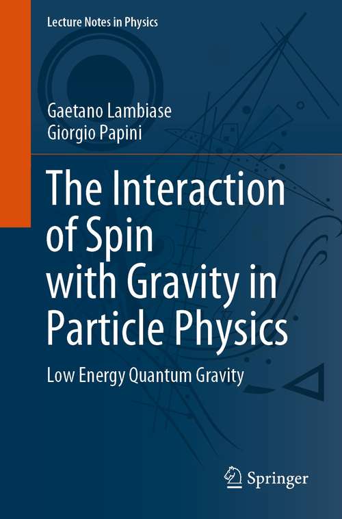 Book cover of The Interaction of Spin with Gravity in Particle Physics: Low Energy Quantum Gravity (1st ed. 2021) (Lecture Notes in Physics #993)