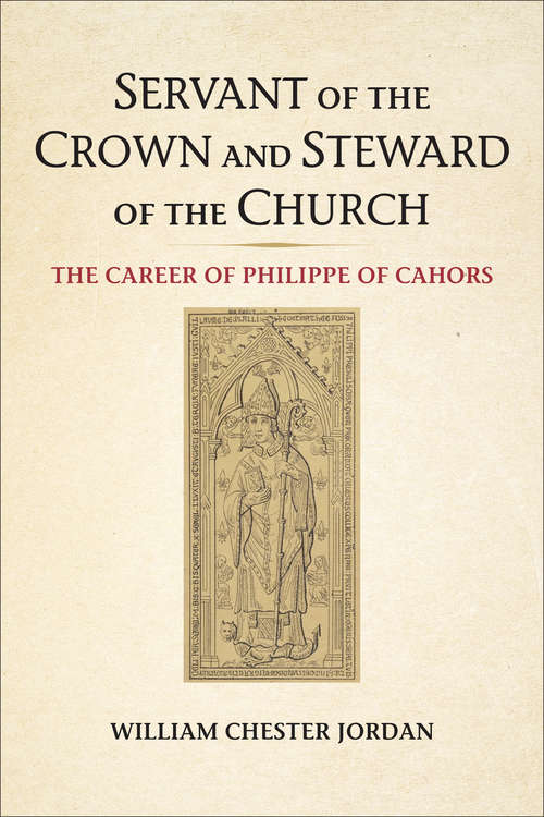 Book cover of Servant of the Crown and Steward of the Church: The Career of Philippe of Cahors (Medieval Academy Books)