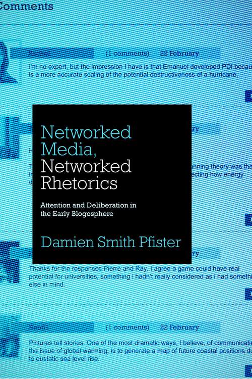 Book cover of Networked Media, Networked Rhetorics: Attention and Deliberation in the Early Blogosphere (Rhetoric and Democratic Deliberation #10)
