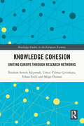 Knowledge Cohesion: Uniting Europe Through Research Networks (Routledge Studies in the European Economy)