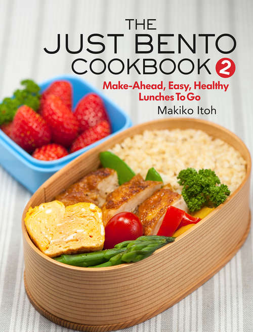 Book cover of The Just Bento Cookbook 2: Make-Ahead, Easy, Healthy Lunches To Go (Just Bento Cookbook #2)