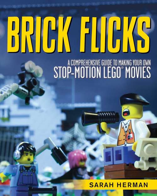 Book cover of Brick Flicks: A Comprehensive Guide to Making Your Own Stop-Motion LEGO Movies