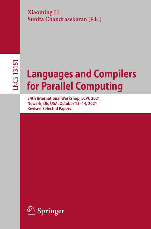 Languages and Compilers for Parallel Computing: 34th International Workshop, LCPC 2021, Newark, DE, USA, October 13–14, 2021, Revised Selected Papers (Lecture Notes in Computer Science #13181)