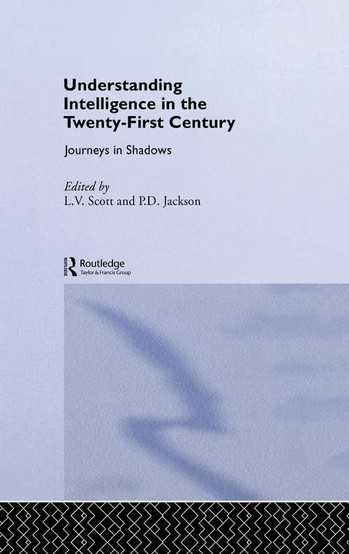 Understanding Intelligence in the Twenty-First Century: Journeys in Shadows (Studies In Intelligence Ser.)