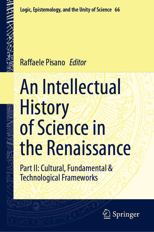 Book cover of An Intellectual History of Science in the Renaissance: Part II: Cultural, Fundamental & Technological Frameworks (Logic, Epistemology, and the Unity of Science #66)
