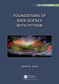 Foundations of Data Science with Python (Chapman & Hall/CRC The Python Series)