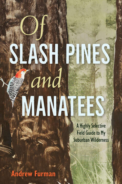 Book cover of Of Slash Pines and Manatees: A Highly Selective Field Guide to My Suburban Wilderness (1) (Co-published with Florida Humanities)