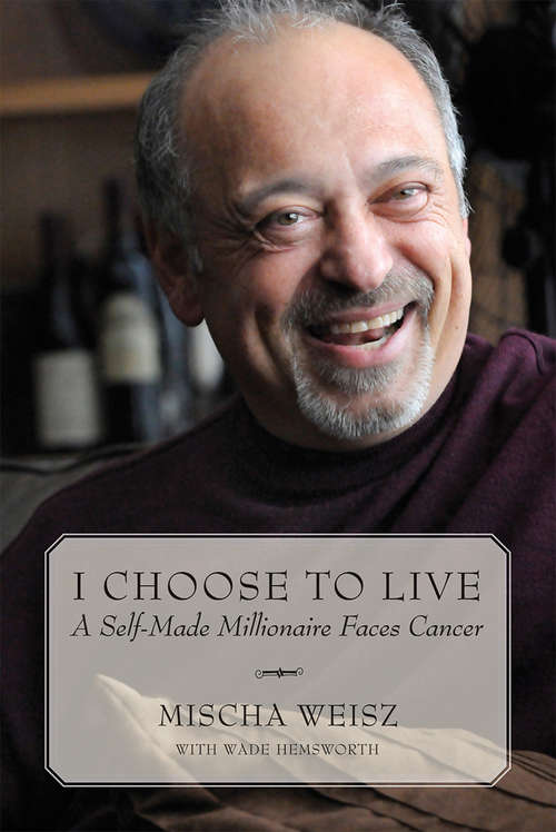 Book cover of I Choose To Live: A Self-Made Millionaire Faces Cancer