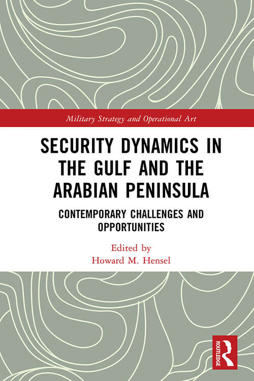 Security Dynamics in The Gulf and The Arabian Peninsula: Contemporary Challenges and Opportunities (Military Strategy and Operational Art)