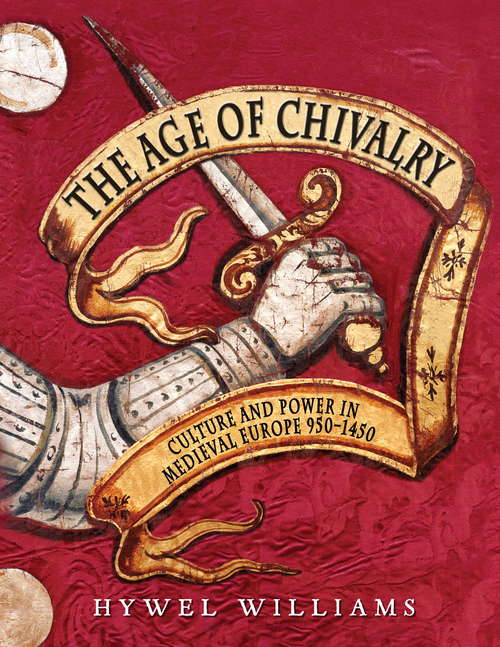 The Age of Chivalry: The Story of Medieval Europe, 950 to 1450
