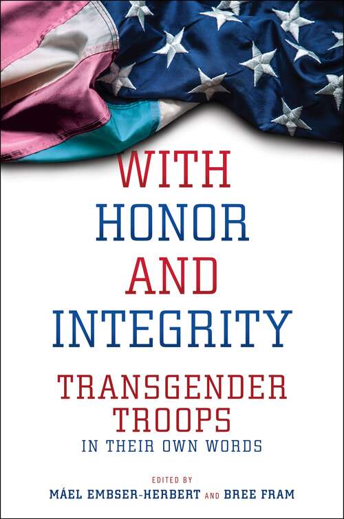 Book cover of With Honor and Integrity: Transgender Troops in Their Own Words