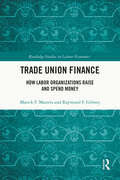 Trade Union Finance: How Labor Organizations Raise and Spend Money (Routledge Studies in Labour Economics)