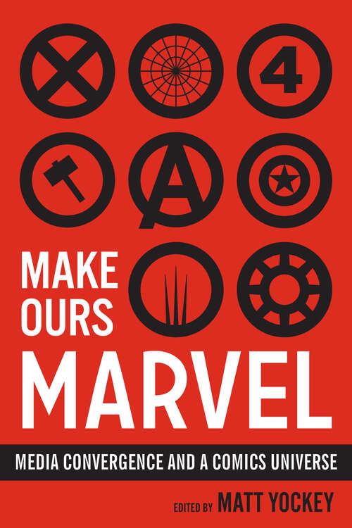 Book cover of Make Ours Marvel: Media Convergence and a Comics Universe (World Comics And Graphic Nonfiction Ser.)