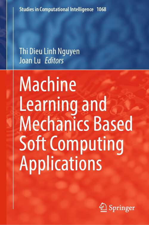 Machine Learning and Mechanics Based Soft Computing Applications (Studies in Computational Intelligence #1068)