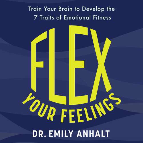 Book cover of Flex Your Feelings: Train Your Brain to Develop the 7 Traits of Emotional Fitness