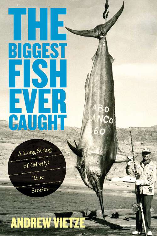 Book cover of Biggest Fish Ever Caught: A Long String of (Mostly) True Stories