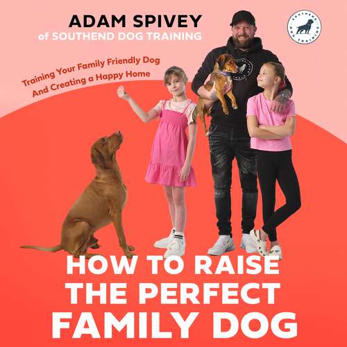 Book cover of How to Raise the Perfect Family Dog: Training Your Family-friendly Dog and Creating a Happy Home