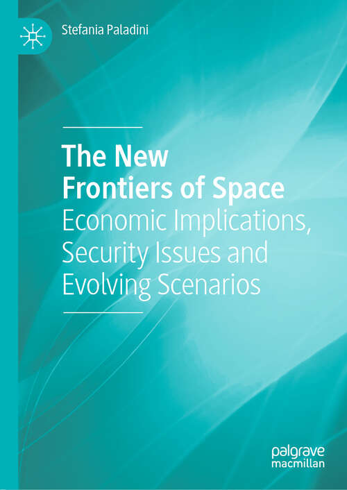Book cover of The New Frontiers of Space: Economic Implications, Security Issues and Evolving Scenarios (1st ed. 2019)