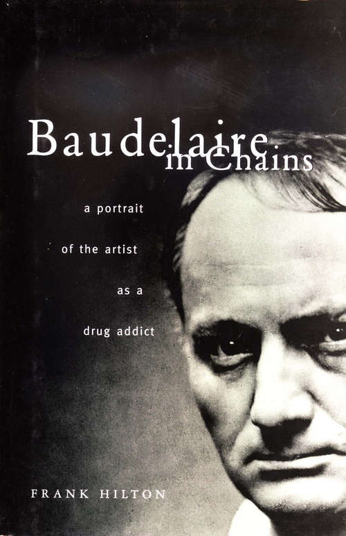 Book cover of Baudelaire in Chains: A Portrait of the Artist as a Drug Addict