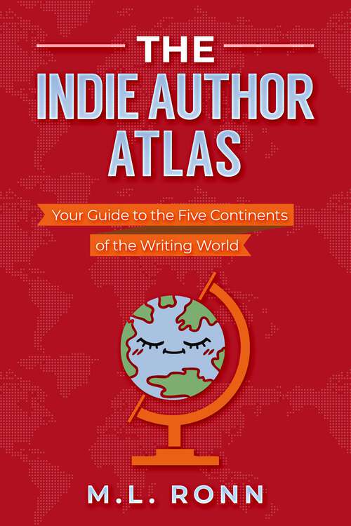 Book cover of The Indie Author Atlas: Your Guide to the Five Continents of the Writing World (Author Level Up #8)