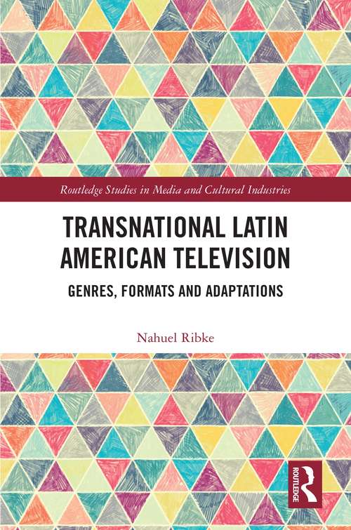 Book cover of Transnational Latin American Television: Genres, Formats and Adaptations (Routledge Studies in Media and Cultural Industries)