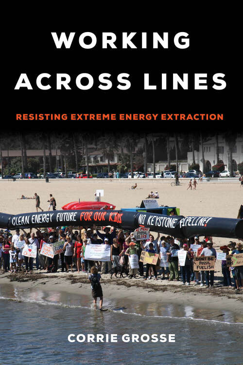 Book cover of Working across Lines: Resisting Extreme Energy Extraction