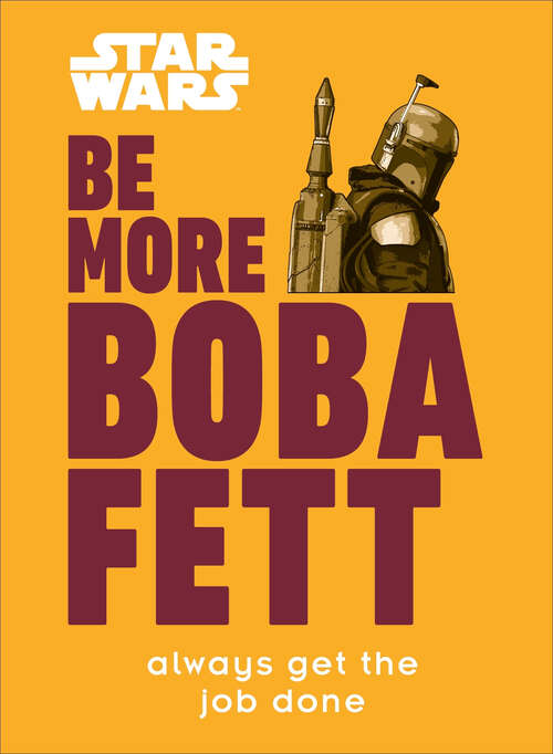 Book cover of Star Wars Be More Boba Fett: Always Get the Job Done (Be More Ser.)
