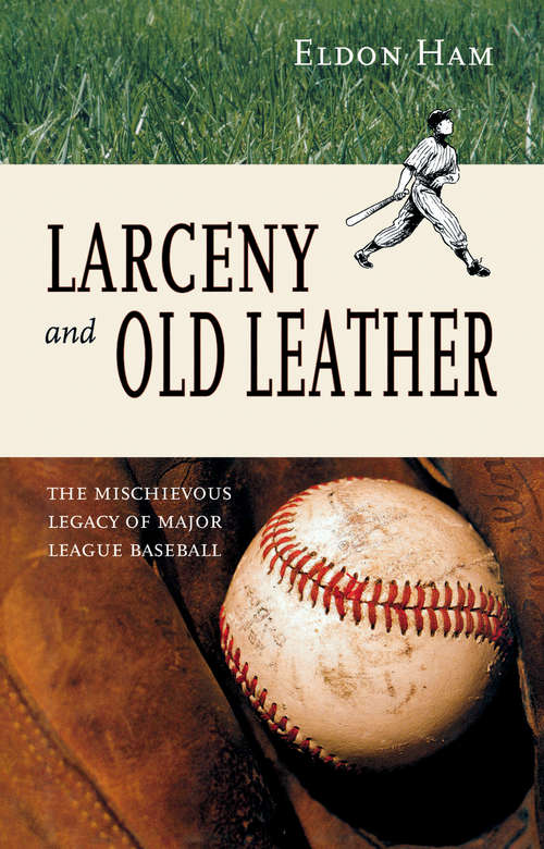 Book cover of Larceny and Old Leather: The Mischievous Legacy of Major League