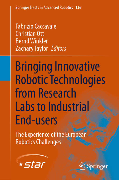 Bringing Innovative Robotic Technologies from Research Labs to Industrial End-users: The Experience of the European Robotics Challenges (Springer Tracts in Advanced Robotics #136)