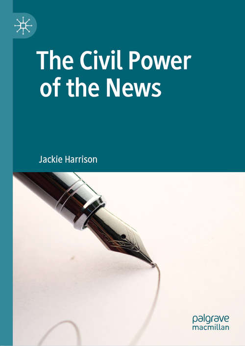 Book cover of The Civil Power of the News (1st ed. 2019)