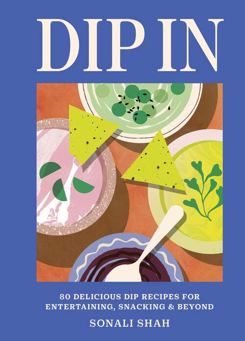 Book cover of Dip In: 80 delicious dip recipes for entertaining, snacking & beyond