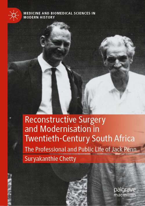 Book cover of Reconstructive Surgery and Modernisation in Twentieth-Century South Africa: The Professional and Public Life of Jack Penn (1st ed. 2023) (Medicine and Biomedical Sciences in Modern History)