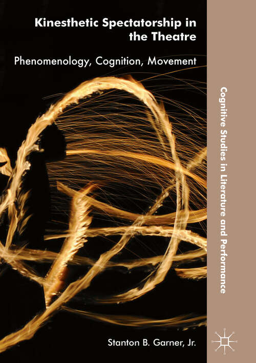 Book cover of Kinesthetic Spectatorship in the Theatre: Phenomenology, Cognition, Movement (1st ed. 2018) (Cognitive Studies in Literature and Performance)
