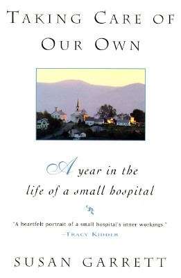 Book cover of Taking Care of Our Own: A Year in the Life of a Small Hospital