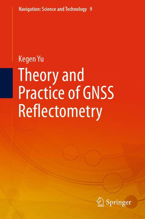 Theory and Practice of GNSS Reflectometry (Navigation: Science and Technology #9)
