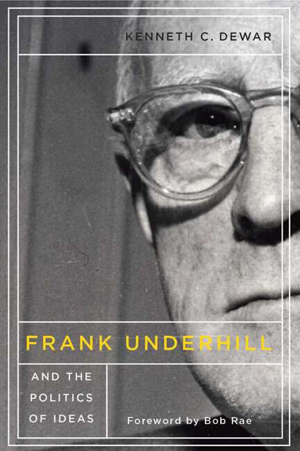 Book cover of Frank Underhill and the Politics of Ideas