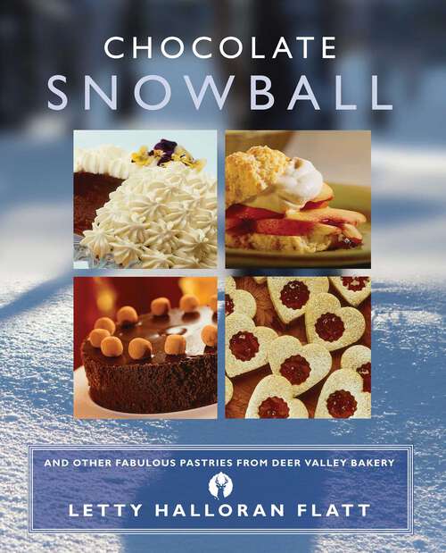 Book cover of Chocolate Snowball: and Other Fabulous Pastries from Deer Valley Baker (2nd Edition)