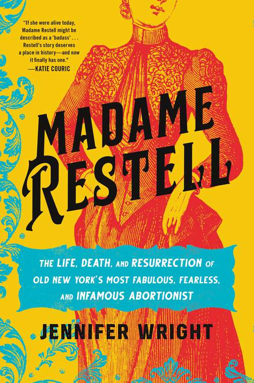 Book cover of Madame Restell: The Life, Death, and Resurrection of Old New York's Most Fabulous, Fearless, and Infamous Abortionist